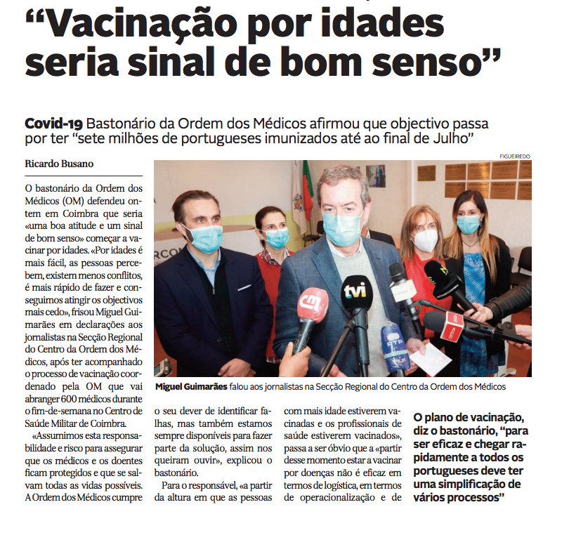 O bastonário da Ordem dos Médicos defendeu em Coimbra que seria «uma boa atitude e um sinal de bom senso» começar a vacinar por idades, em declarações aos jornalistas na Secção Regional do Centro da Ordem dos Médicos, após ter acompanhado o processo de vacinação coordenado pela OM que vai abranger 600 médicos durante o fim-de-semana no Centro de Saúde Militar de Coimbra.